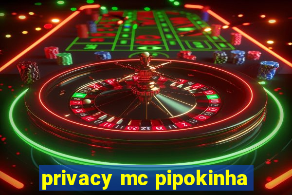 privacy mc pipokinha